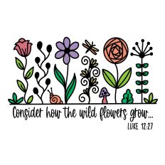 Flower Garden Scripture - Consider how the wild flowers grow