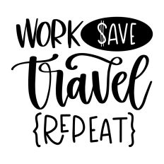 Work Save Travel Repeat
