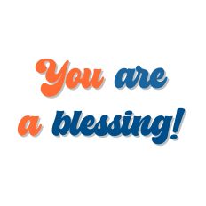 You are a blessing!