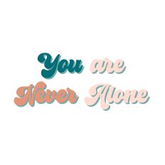 You are Never Alone