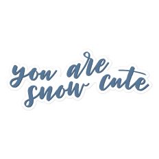 You Are Snow Cute