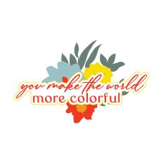 You Make The World More Colorful Inspirational Quote