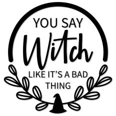 You Say Witch Like It's A Bad Thing