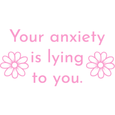 your anxiety is lying to you - mental health quote